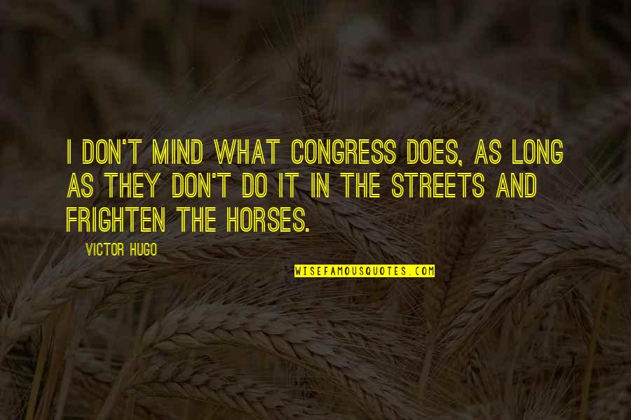Take A Bow Book Quotes By Victor Hugo: I don't mind what Congress does, as long