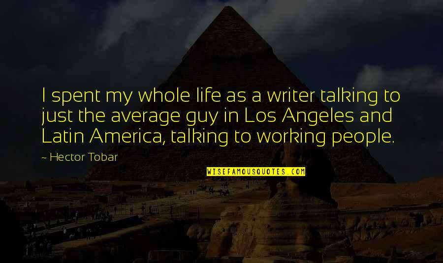 Take A Bow Quote Quotes By Hector Tobar: I spent my whole life as a writer