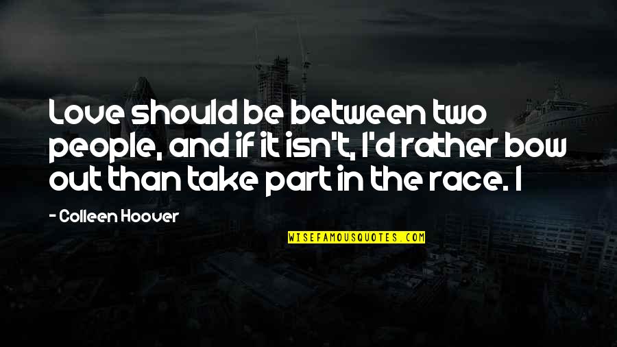 Take A Bow Quotes By Colleen Hoover: Love should be between two people, and if