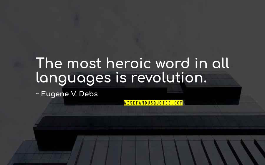 Take A Bow Quotes By Eugene V. Debs: The most heroic word in all languages is