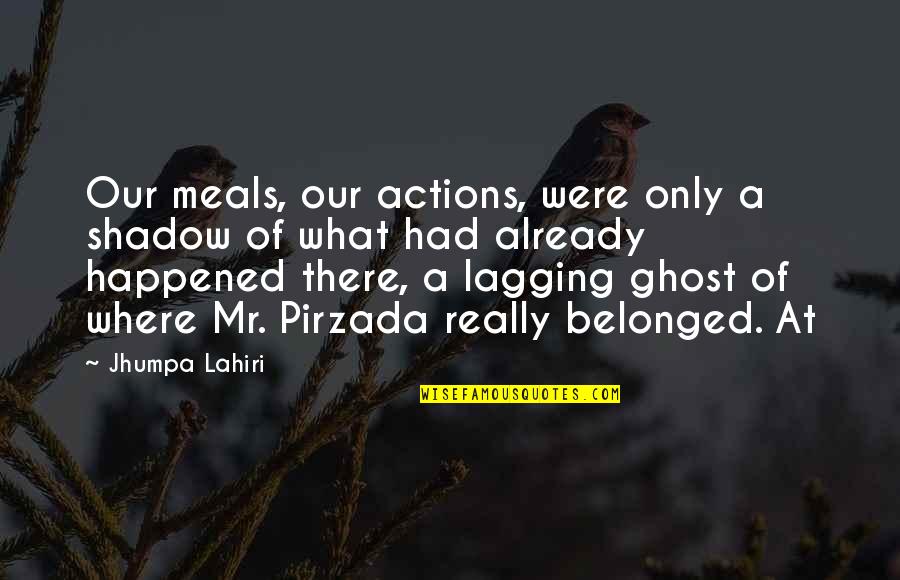 Take A Break And Relax Quotes By Jhumpa Lahiri: Our meals, our actions, were only a shadow