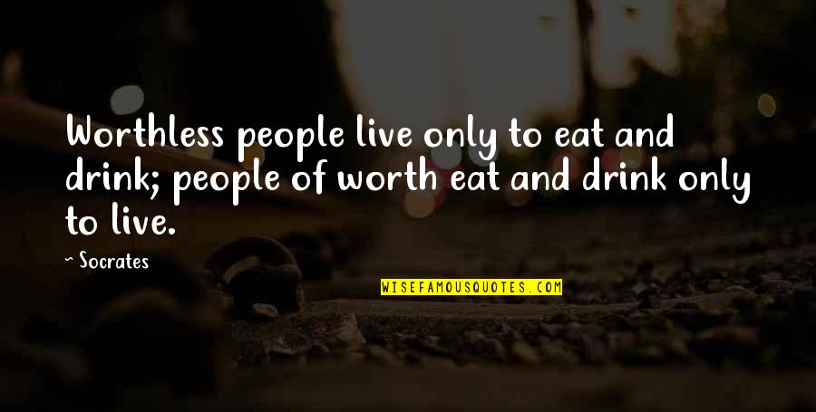 Take A Break And Relax Quotes By Socrates: Worthless people live only to eat and drink;