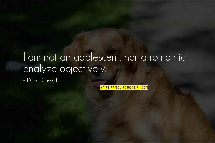 Take A Break From Reality Quotes By Dilma Rousseff: I am not an adolescent, nor a romantic.