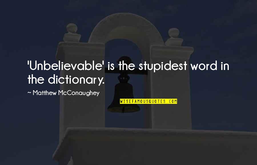 Take A Break From The World Quotes By Matthew McConaughey: 'Unbelievable' is the stupidest word in the dictionary.