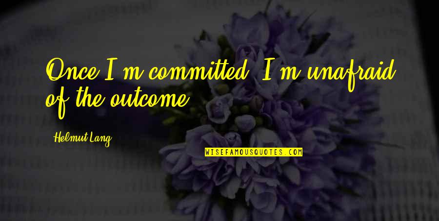Take A Break From Work Quote Quotes By Helmut Lang: Once I'm committed, I'm unafraid of the outcome. Take A Break From Work Quote Quotes By Helmut Lang: Once I'm committed, I'm unafraid of the outcome.