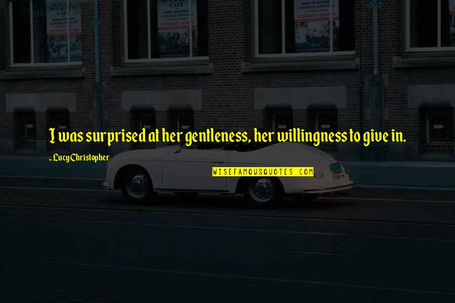 Take A Break From Work Quote Quotes By Lucy Christopher: I was surprised at her gentleness, her willingness Take A Break From Work Quote Quotes By Lucy Christopher: I was surprised at her gentleness, her willingness