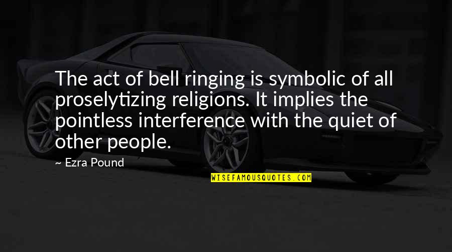 Take A Break From Your Values Quotes By Ezra Pound: The act of bell ringing is symbolic of Take A Break From Your Values Quotes By Ezra Pound: The act of bell ringing is symbolic of