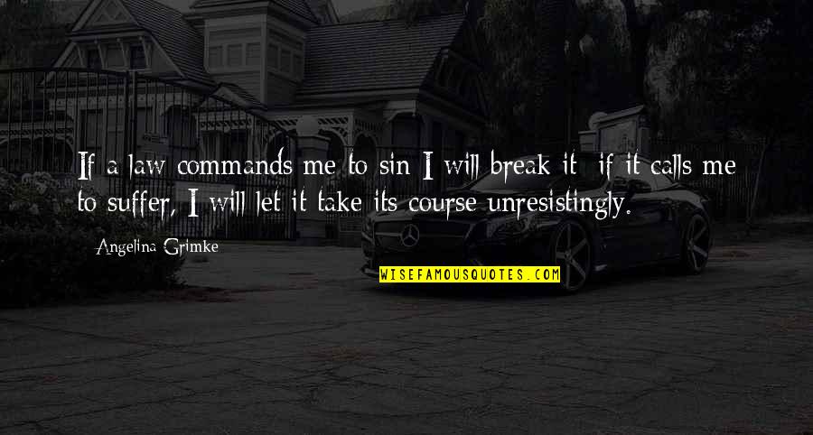 Take A Break Quotes By Angelina Grimke: If a law commands me to sin I