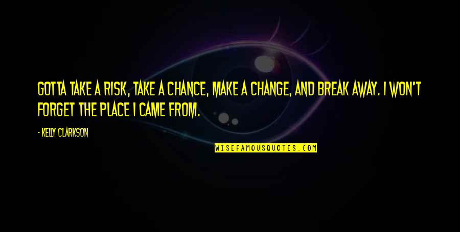 Take A Break Quotes By Kelly Clarkson: Gotta take a risk, take a chance, make