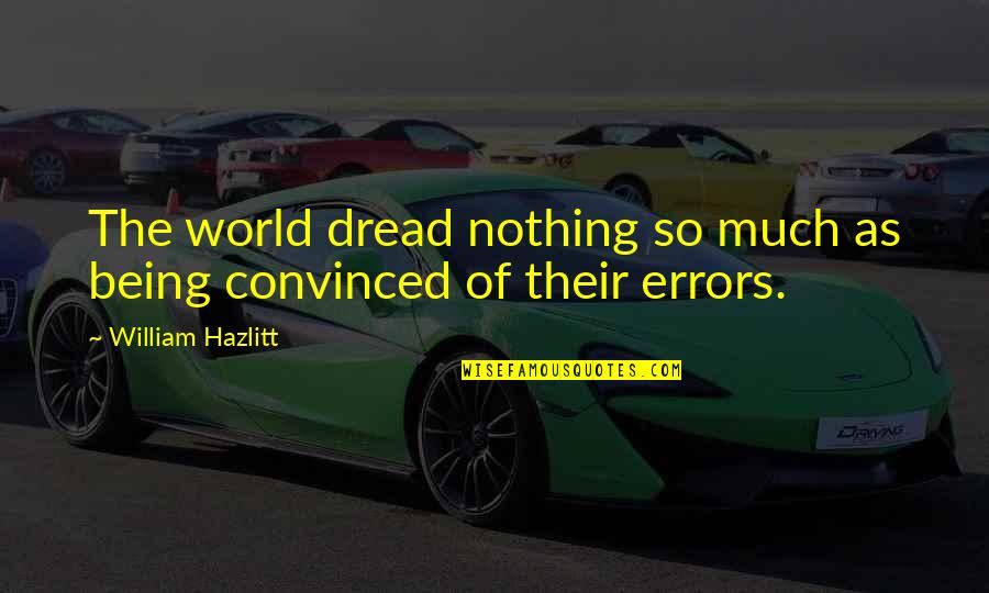 Take A Breather Quotes By William Hazlitt: The world dread nothing so much as being Take A Breather Quotes By William Hazlitt: The world dread nothing so much as being