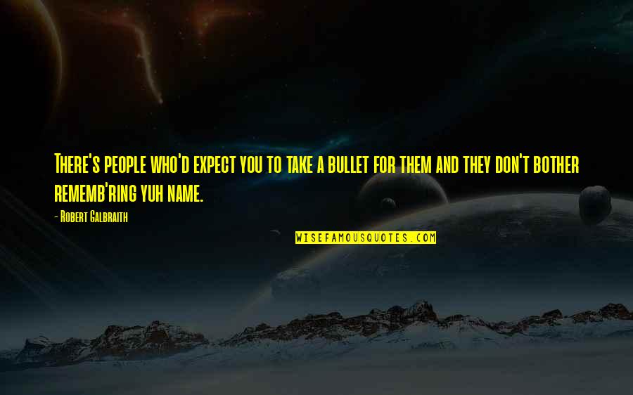 Take A Bullet For You Quotes By Robert Galbraith: There's people who'd expect you to take a