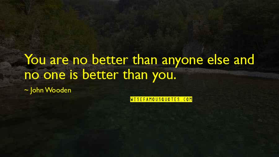 Take A Chance Movie Quotes By John Wooden: You are no better than anyone else and