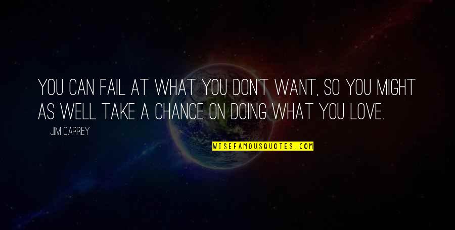 Take A Chance On Us Quotes By Jim Carrey: You can fail at what you don't want,