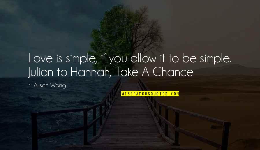 Take A Chance Quotes By Alison Wong: Love is simple, if you allow it to