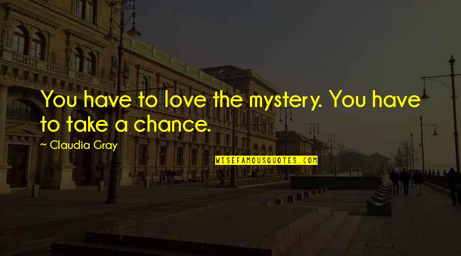 Take A Chance Quotes By Claudia Gray: You have to love the mystery. You have