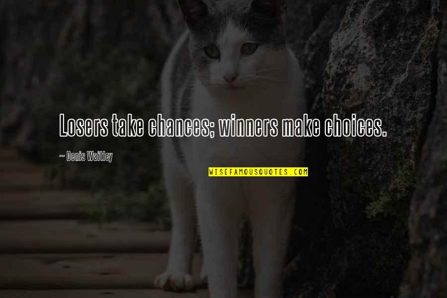 Take A Chance Quotes By Denis Waitley: Losers take chances; winners make choices.