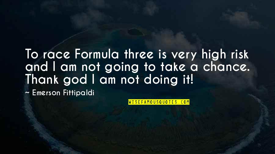 Take A Chance Quotes By Emerson Fittipaldi: To race Formula three is very high risk