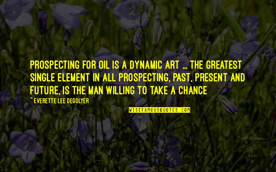 Take A Chance Quotes By Everette Lee DeGolyer: Prospecting for oil is a dynamic art ...