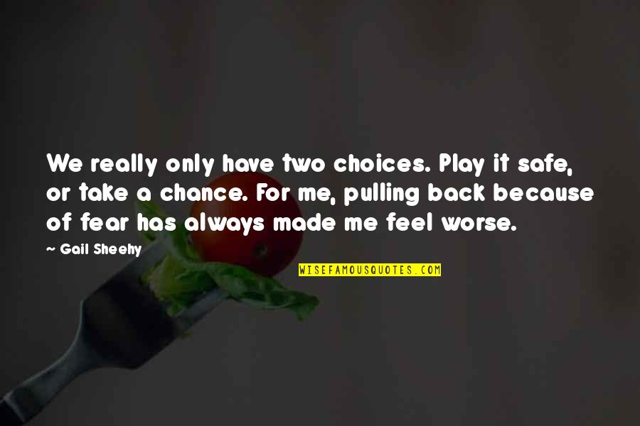 Take A Chance Quotes By Gail Sheehy: We really only have two choices. Play it