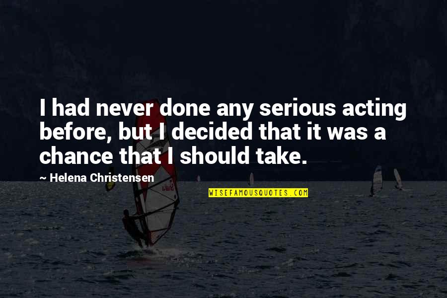Take A Chance Quotes By Helena Christensen: I had never done any serious acting before,