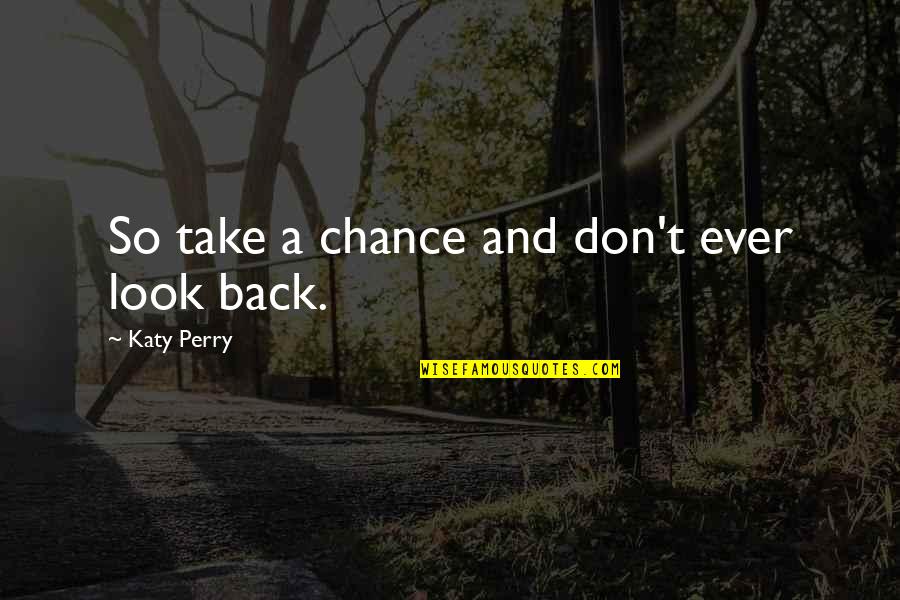 Take A Chance Quotes By Katy Perry: So take a chance and don't ever look