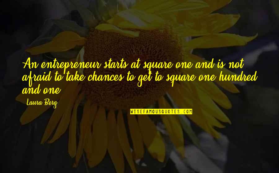 Take A Chance Quotes By Laura Berg: An entrepreneur starts at square one and is