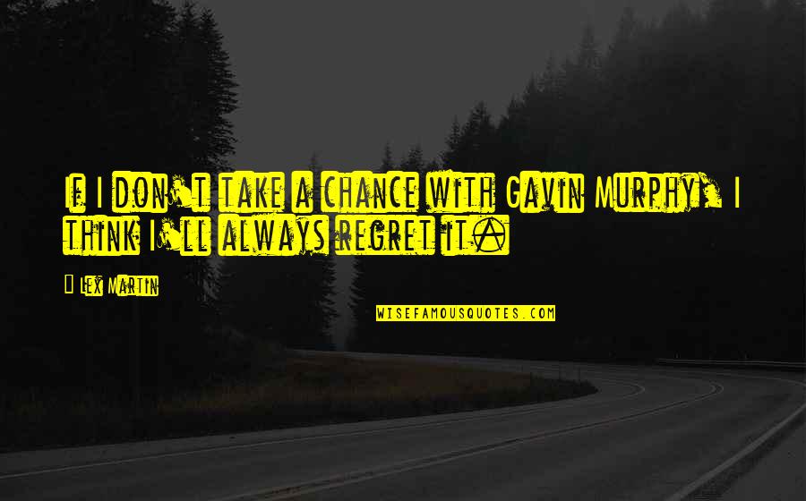 Take A Chance Quotes By Lex Martin: If I don't take a chance with Gavin