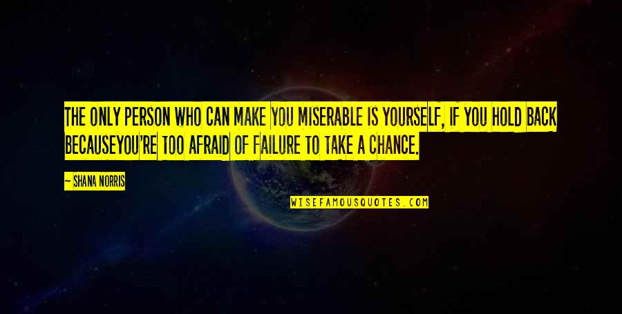 Take A Chance Quotes By Shana Norris: The only person who can make you miserable
