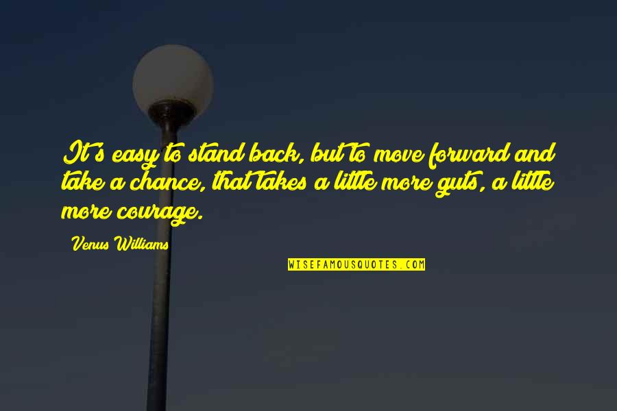 Take A Chance Quotes By Venus Williams: It's easy to stand back, but to move