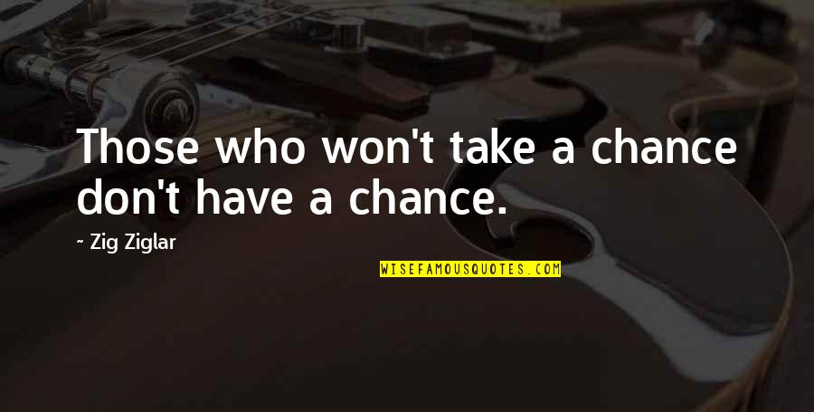Take A Chance Quotes By Zig Ziglar: Those who won't take a chance don't have