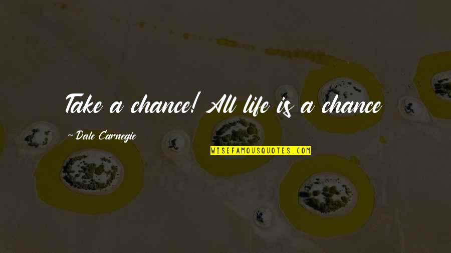 Take A Chance Risk Quotes By Dale Carnegie: Take a chance! All life is a chance Take A Chance Risk Quotes By Dale Carnegie: Take a chance! All life is a chance