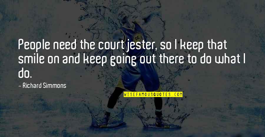 Take A Chance Risk Quotes By Richard Simmons: People need the court jester, so I keep Take A Chance Risk Quotes By Richard Simmons: People need the court jester, so I keep