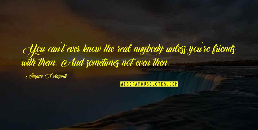 Take A Chance Risk Quotes By Susane Colasanti: You can't ever know the real anybody unless Take A Chance Risk Quotes By Susane Colasanti: You can't ever know the real anybody unless