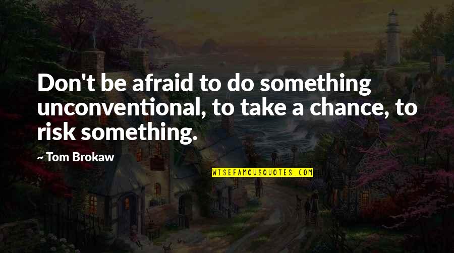 Take A Chance Risk Quotes By Tom Brokaw: Don't be afraid to do something unconventional, to