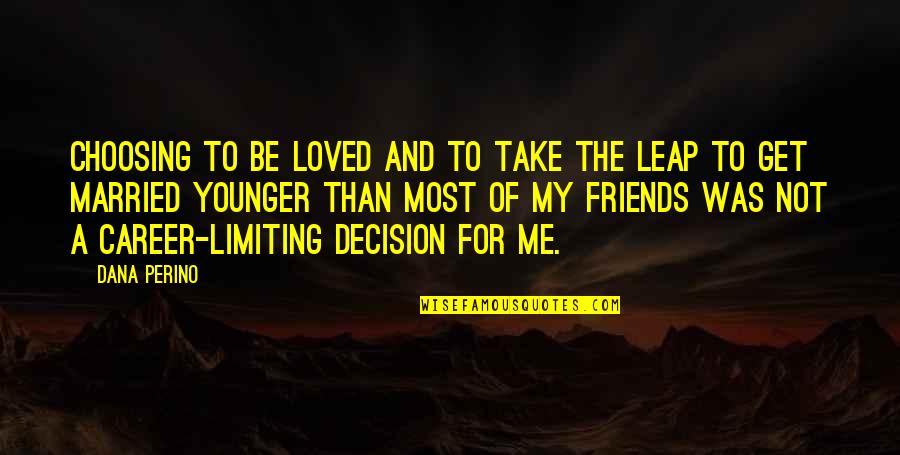 Take A Decision Quotes By Dana Perino: Choosing to be loved and to take the