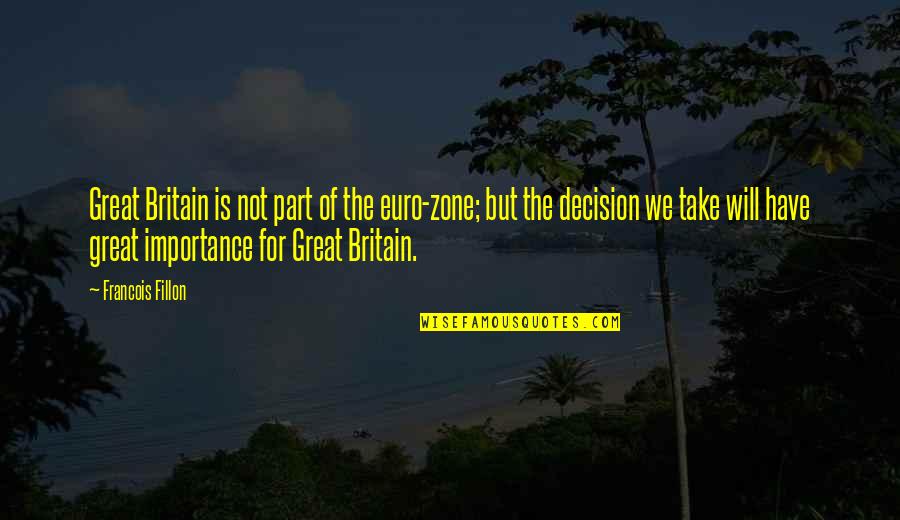 Take A Decision Quotes By Francois Fillon: Great Britain is not part of the euro-zone;