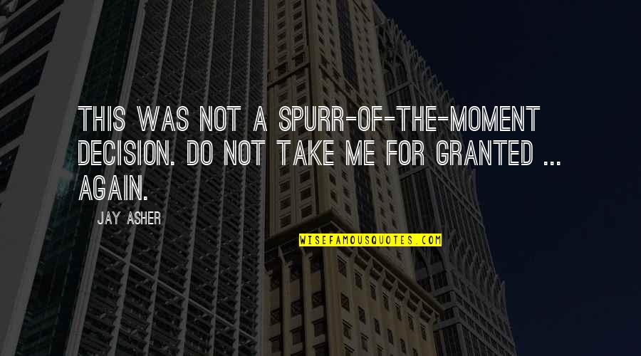 Take A Decision Quotes By Jay Asher: This was not a spurr-of-the-moment decision. Do not