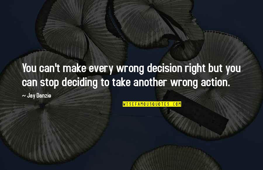 Take A Decision Quotes By Jay Danzie: You can't make every wrong decision right but