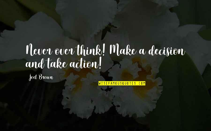 Take A Decision Quotes By Joel Brown: Never over think! Make a decision and take