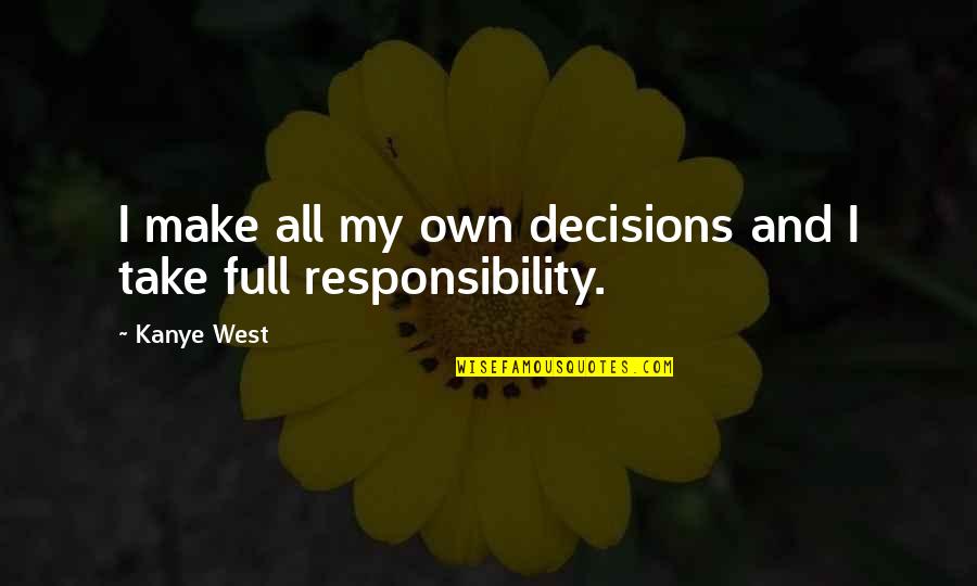 Take A Decision Quotes By Kanye West: I make all my own decisions and I