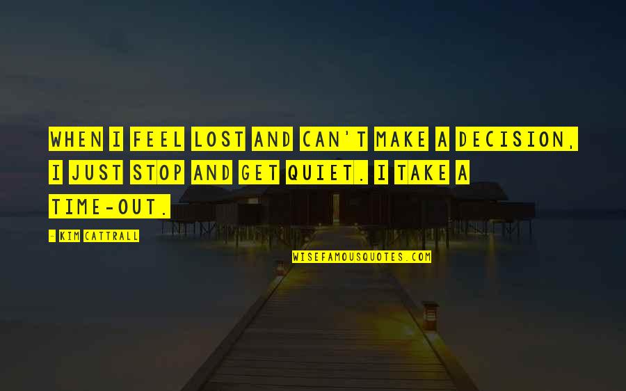 Take A Decision Quotes By Kim Cattrall: When I feel lost and can't make a