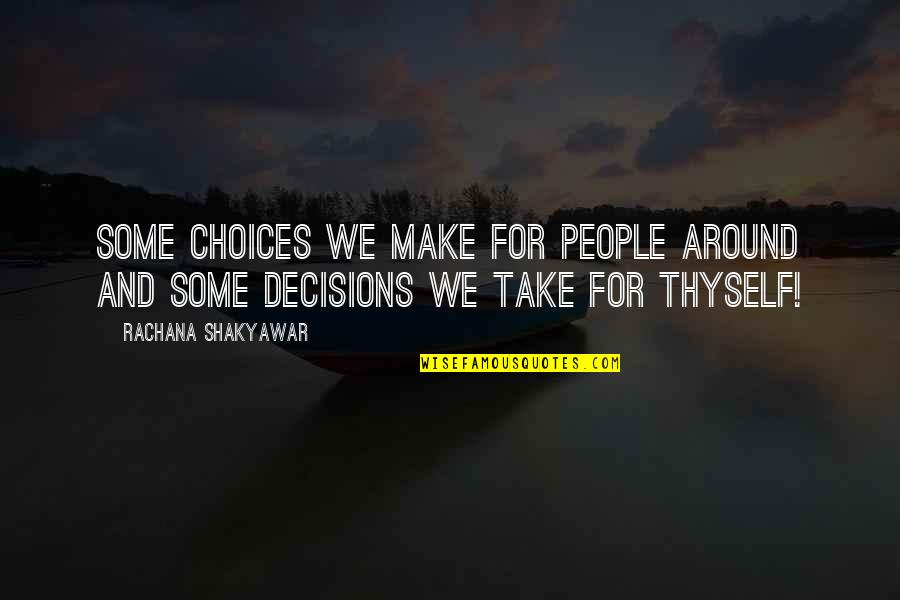 Take A Decision Quotes By Rachana Shakyawar: Some choices we make for people around and