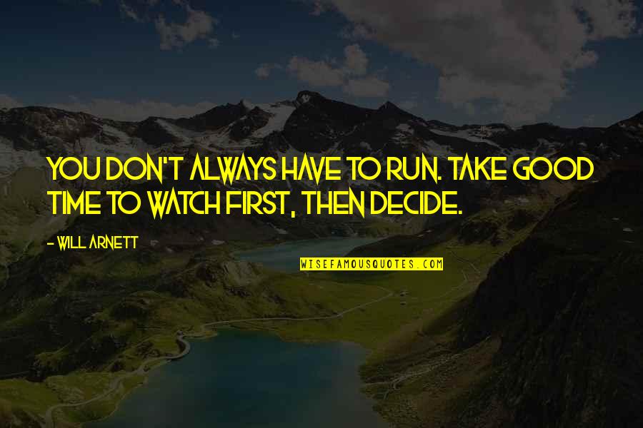 Take A Decision Quotes By Will Arnett: You don't always have to run. Take good
