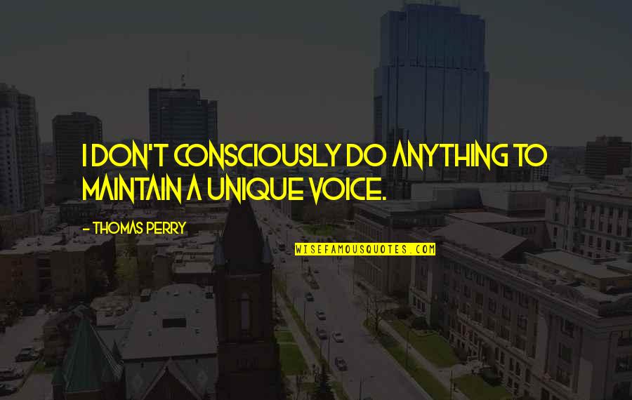 Take A Deep Breath And Move On Quotes By Thomas Perry: I don't consciously do anything to maintain a Take A Deep Breath And Move On Quotes By Thomas Perry: I don't consciously do anything to maintain a