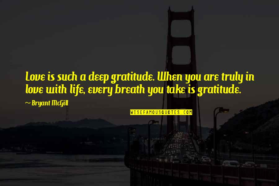 Take A Deep Breath Quotes By Bryant McGill: Love is such a deep gratitude. When you