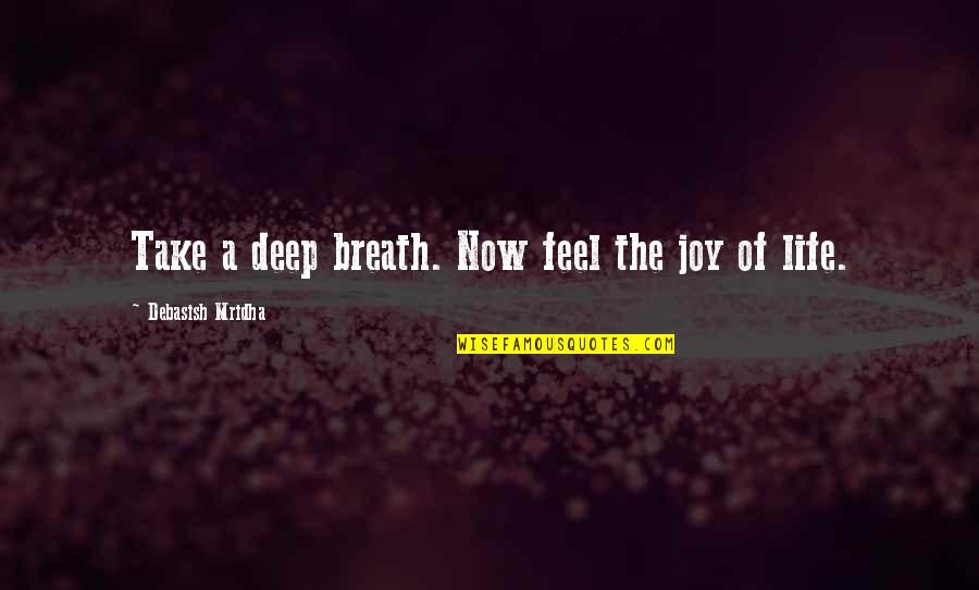 Take A Deep Breath Quotes By Debasish Mridha: Take a deep breath. Now feel the joy