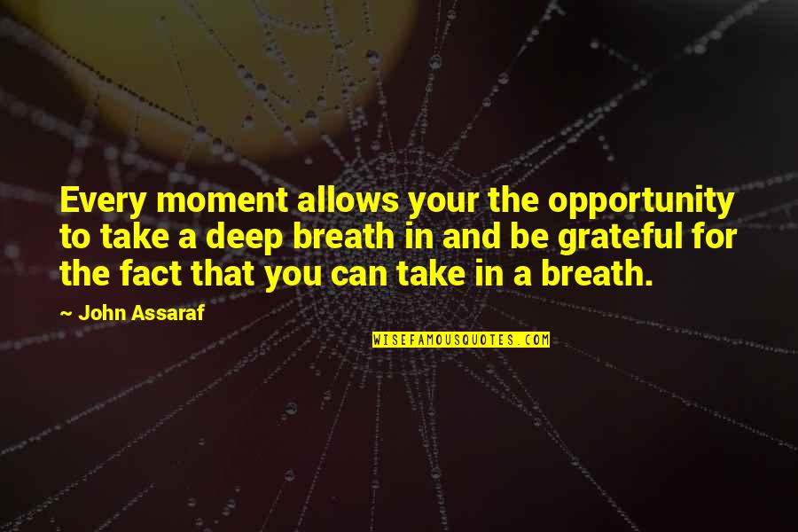 Take A Deep Breath Quotes By John Assaraf: Every moment allows your the opportunity to take
