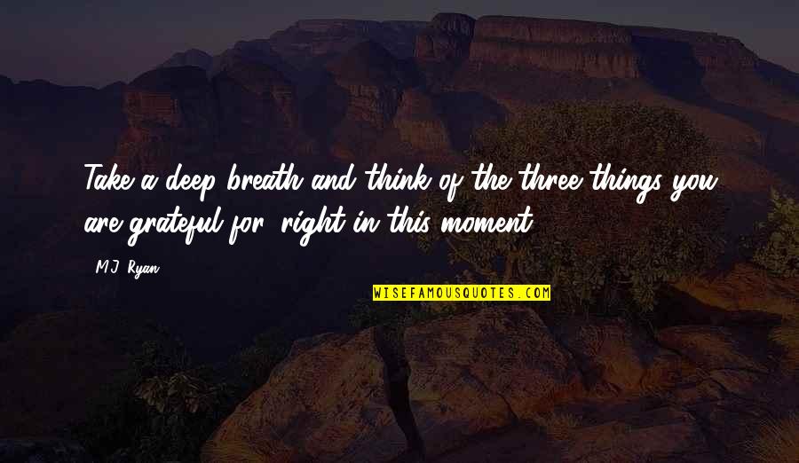 Take A Deep Breath Quotes By M.J. Ryan: Take a deep breath and think of the