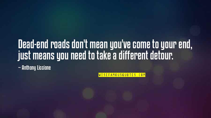 Take A Detour Quotes By Anthony Liccione: Dead-end roads don't mean you've come to your