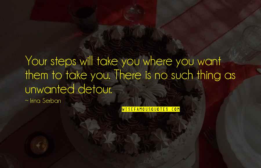 Take A Detour Quotes By Irina Serban: Your steps will take you where you want